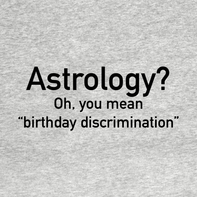 Astrology is birthday discrimination by Dystopianpalace